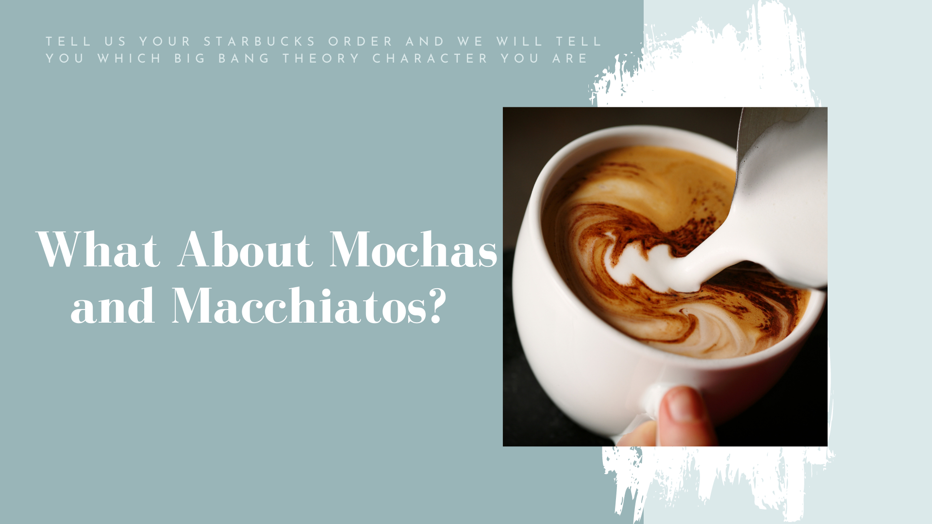 mochas and macchiatos