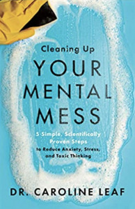 'Cleaning Up Your Mental Mess' By Dr. Caroline Leaf 