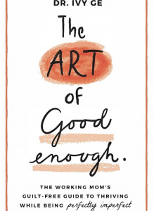 'The Art Of Good Enough' By Dr. Ivy Ge 